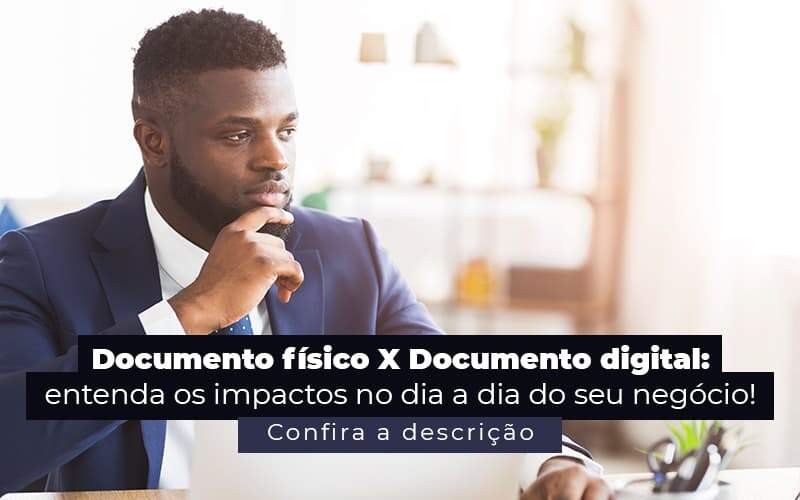 Documento Fisico X Documento Digital Entenda Os Impactos No Dia A Dia Do Seu Negocio Post (1) Quero Montar Uma Empresa - Contabilidade em Florianópolis | Avila e Rocha Assessoria Contábil