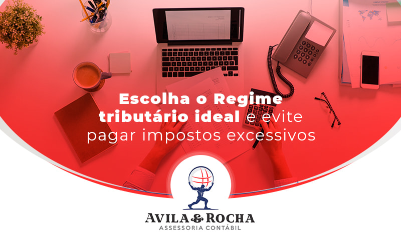 Escolha O Regime Tributario Ideal E Evite Pagar Impostos Excessivos Post - Contabilidade em Florianópolis | Avila e Rocha Assessoria Contábil
