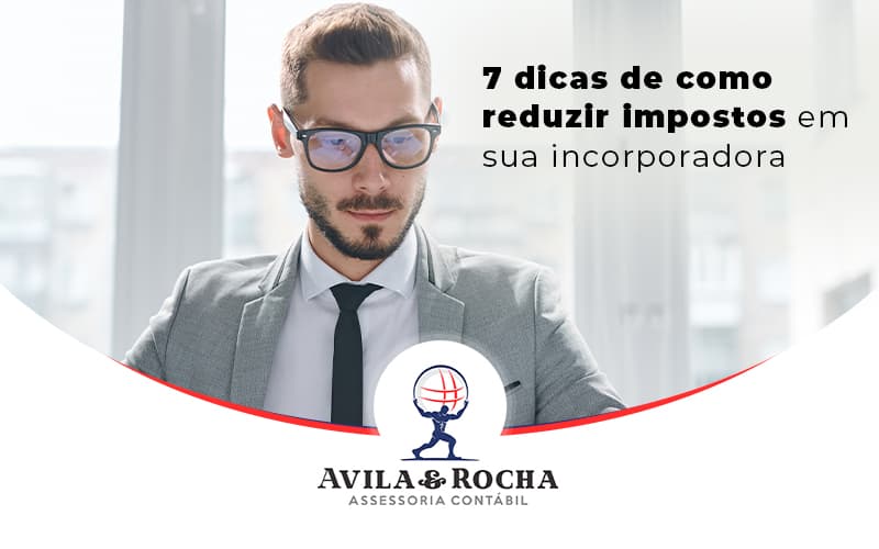 7 Dicas De Como Reduzir Impostos Em Sua Incorporadora Blog (1) - Contabilidade em Florianópolis | Avila e Rocha Assessoria Contábil