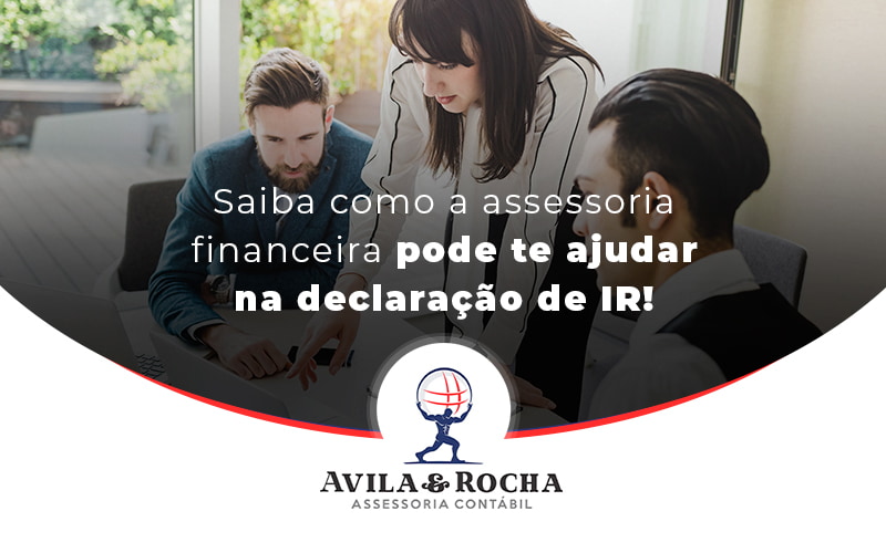 Saiba Como A Assessoria Financeira Pode Te Ajudar Na Declaracao De Ir Blog - Contabilidade em Florianópolis | Avila e Rocha Assessoria Contábil