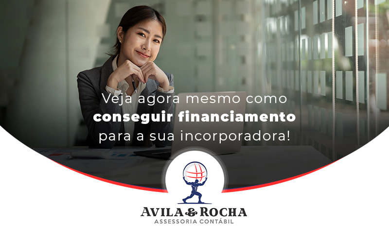 Veja Agora Mesmo Como Conseguir Financiamento Para Sua Incorpodradora Blog - Contabilidade em Florianópolis | Avila e Rocha Assessoria Contábil